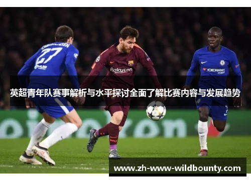 英超青年队赛事解析与水平探讨全面了解比赛内容与发展趋势