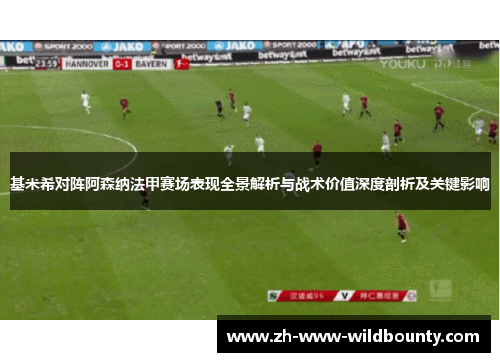 基米希对阵阿森纳法甲赛场表现全景解析与战术价值深度剖析及关键影响 基米希对阵阿森纳法甲赛场表现全景解析与战术价值深度剖析及关键影响