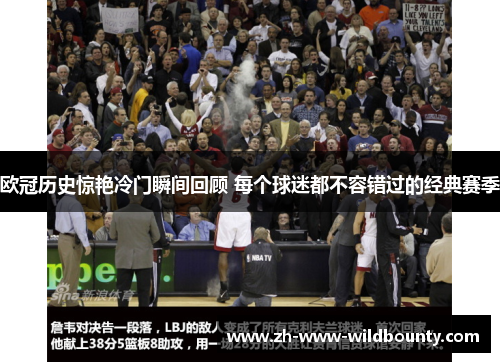 欧冠历史惊艳冷门瞬间回顾 每个球迷都不容错过的经典赛季 欧冠历史惊艳冷门瞬间回顾 每个球迷都不容错过的经典赛季
