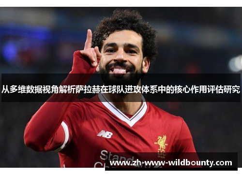 从多维数据视角解析萨拉赫在球队进攻体系中的核心作用评估研究