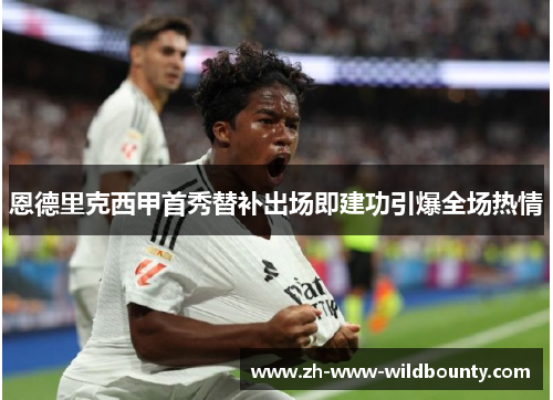 恩德里克西甲首秀替补出场即建功引爆全场热情 恩德里克西甲首秀替补出场即建功引爆全场热情